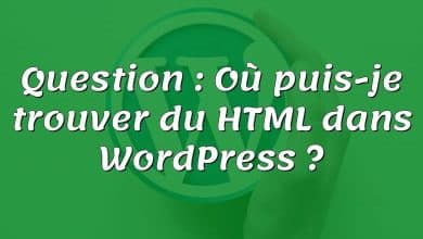 Question : Où puis-je trouver du HTML dans WordPress ?